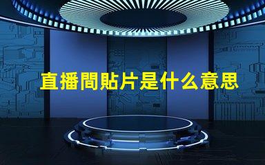 直播間貼片是什么意思 電路板貼片是什么意思